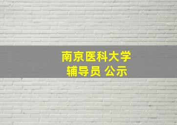 南京医科大学 辅导员 公示